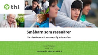 Småbarn som resenärer
Vaccinationer och annan nyttig information
Eeva Pekkanen
26.11.2019
Institutet för hälsa och välfärd
 