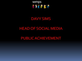 DAVY SIMS  HEAD OF SOCIAL MEDIA PUBLIC ACHIEVEMENT 