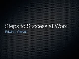 Steps to Success at Work
Edwin L Clerval
 