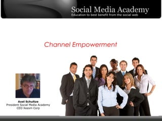 Channel Empowerment




        Axel Schultze
President Social Media Academy
       CEO Xeesm Corp


   © Copyright Xeequa Corp. 2008
 