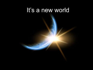 It’s a new world