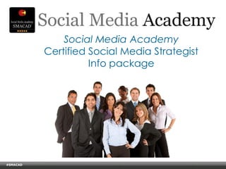 Social Media Academy
                         Certified Social Media Strategist
                                   Info package




#SMACAD
    © Copyright Xeequa Corp. 2008
 