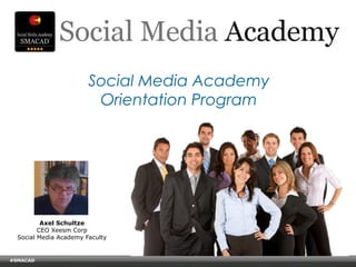 Social Media Academy
                                     Orientation Program




           Axel Schultze
          CEO Xeesm Corp
   Social Media Academy Faculty


#SMACAD
    © Copyright Xeequa Corp. 2008
 