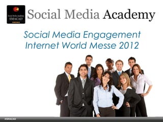 Social Media Engagement
                  Internet World Messe 2012




#SMACAD
    © Copyright Xeequa Corp. 2008
 