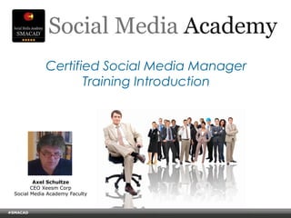 Certified Social Media Manager
                           Training Introduction




           Axel Schultze
          CEO Xeesm Corp
   Social Media Academy Faculty


#SMACAD
    © Copyright Xeequa Corp. 2008
 