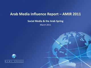 Arab Media Influence Report – AMIR 2011
         Social Media & the Arab Spring
                   March 2011
 