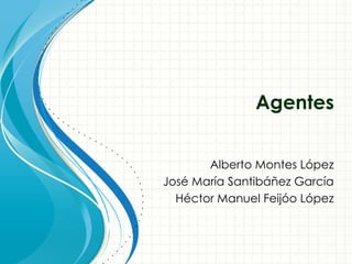 Agentes Alberto Montes López José María Santibáñez García Héctor Manuel Feijóo López 