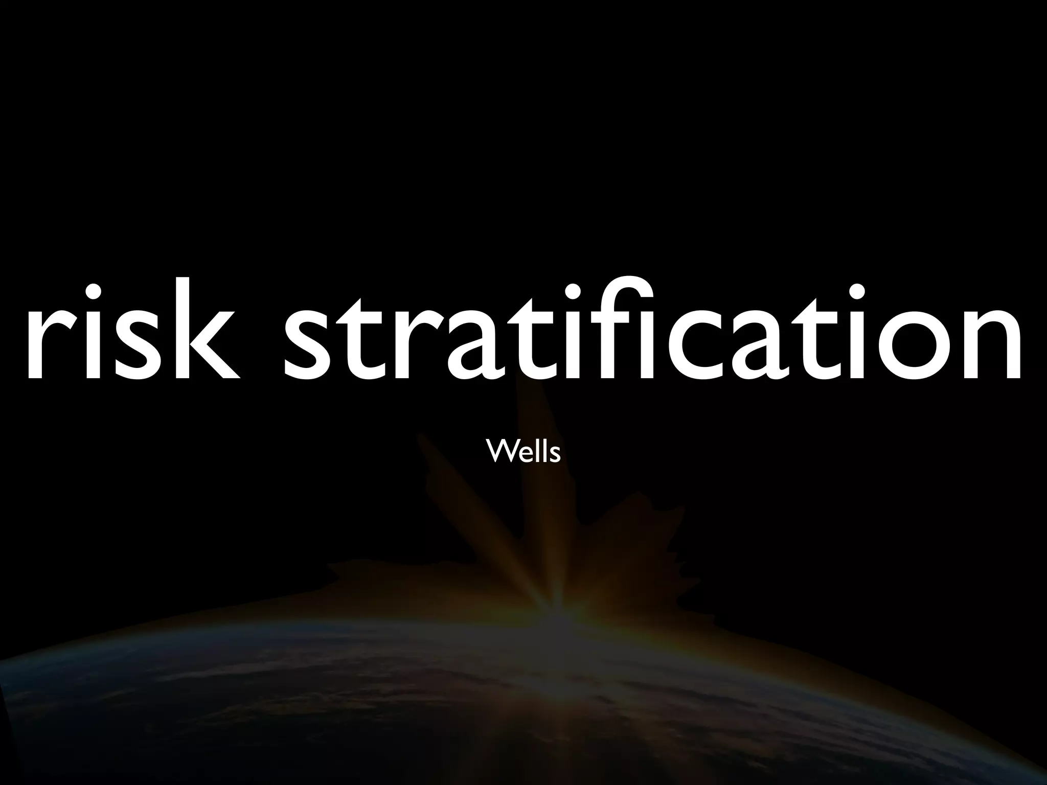risk stratiﬁcation
Wells
 