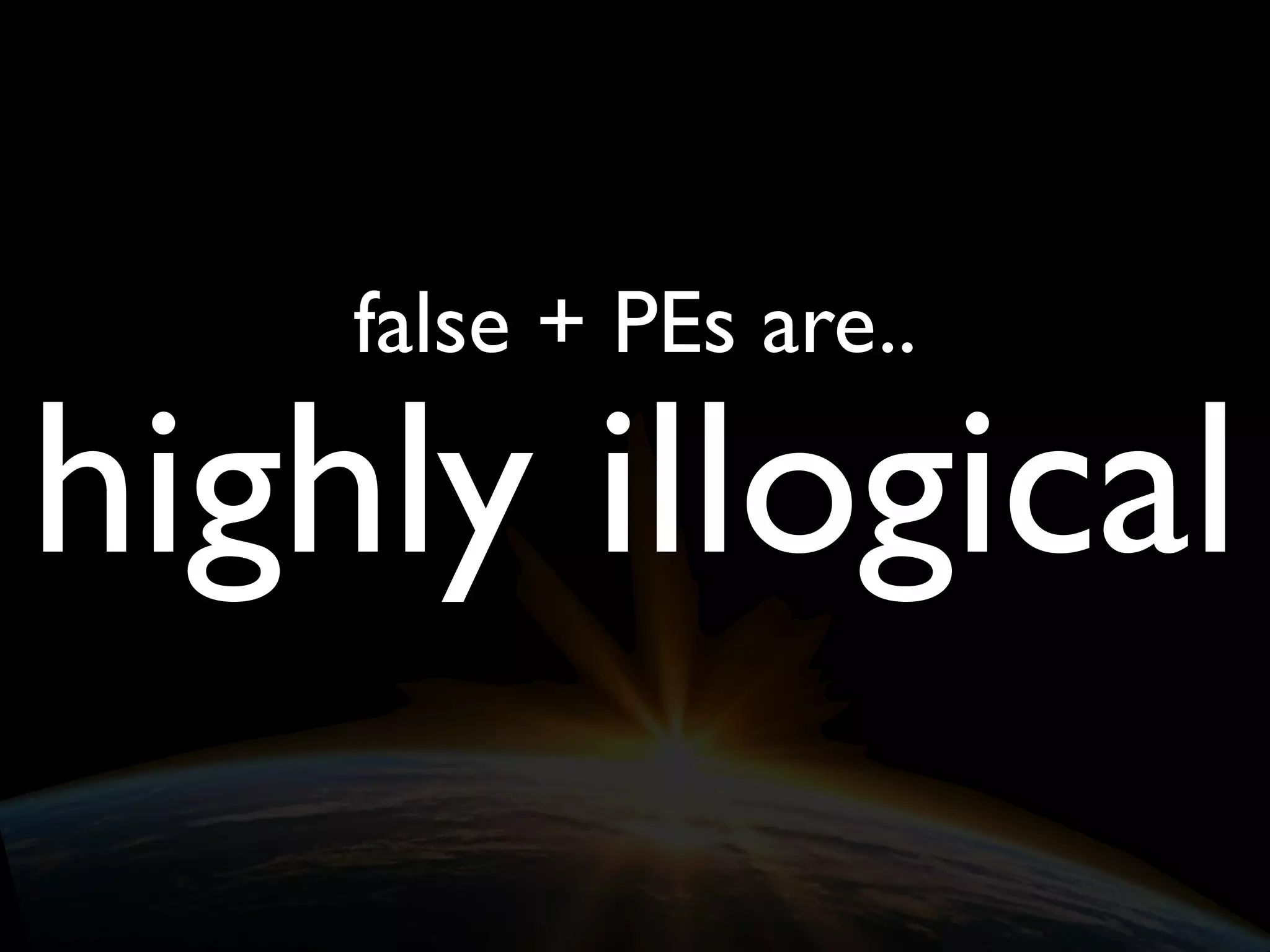 false + PEs are..
highly illogical
 