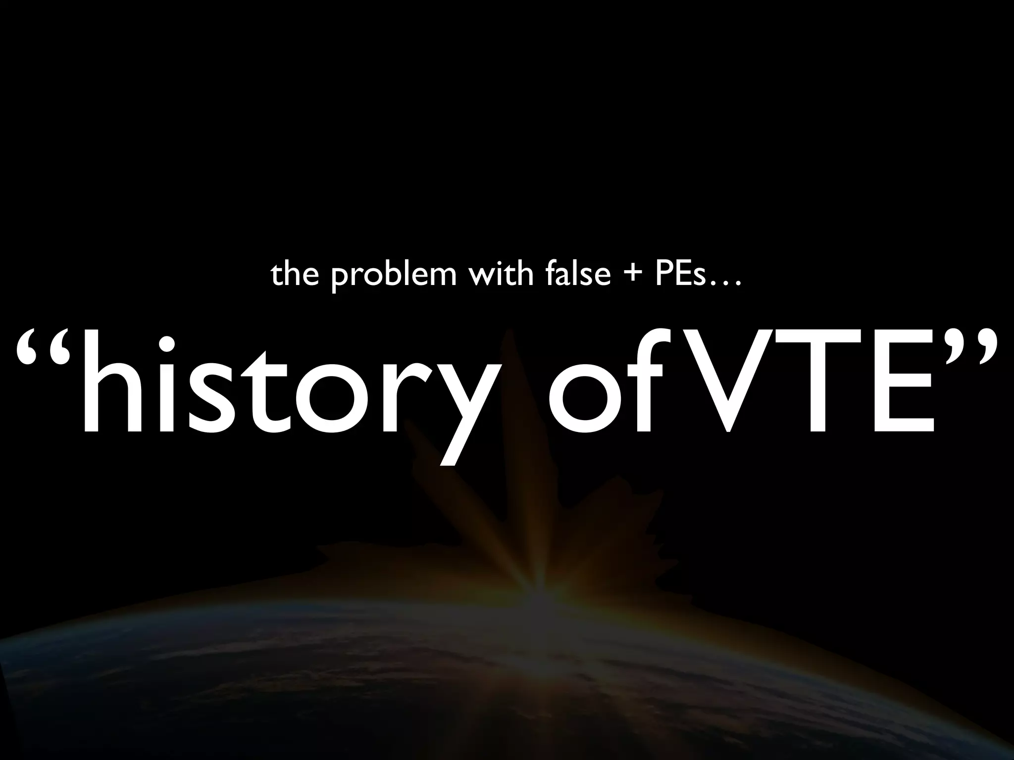 the problem with false + PEs…
“history ofVTE”
 
