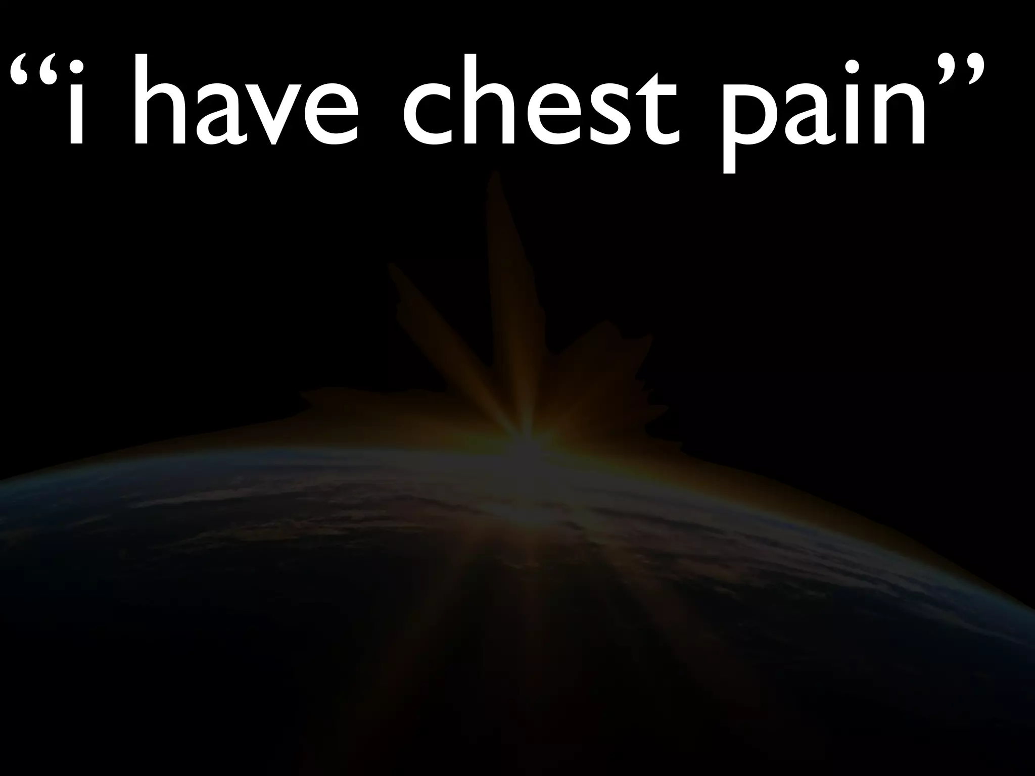 “i have chest pain”
 