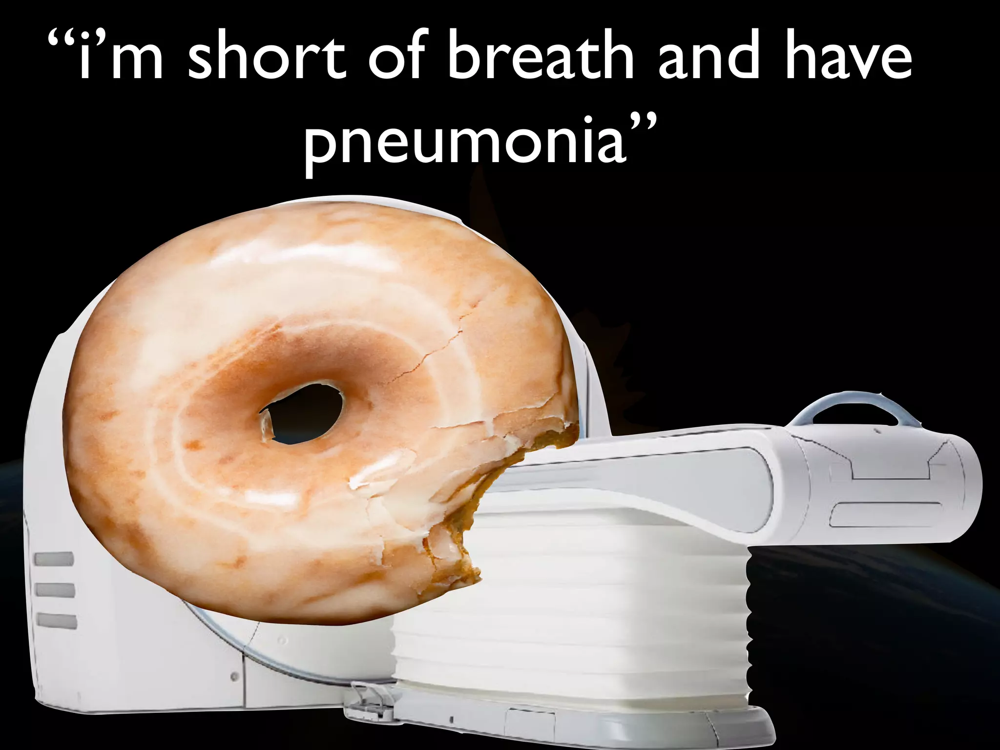 “i’m short of breath and have
pneumonia”
 