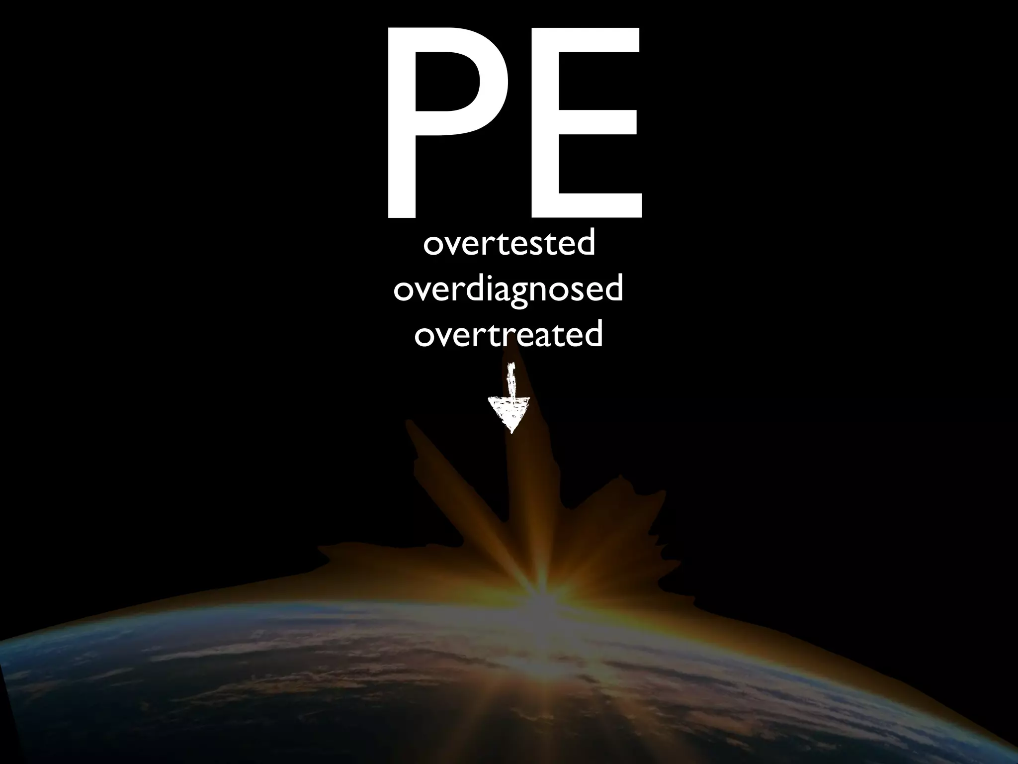 PEovertested
overdiagnosed
overtreated
 