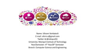 Name: Vikram Venkatesh
E-mail: vikrm.v@gmail.com
Twitter Id:@vikiquiz93
University: Manipal Institute of Technology
Year/Semester: 4th Year/8th Semester
Branch: Computer Science and Engineering
 