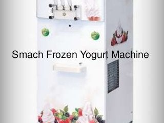 Smach Frozen Yogurt Machine 
 