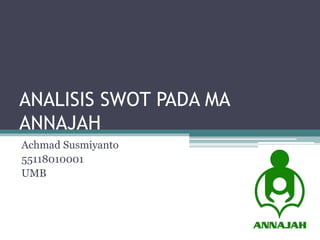 ANALISIS SWOT PADA MA
ANNAJAH
Achmad Susmiyanto
55118010001
UMB
 
