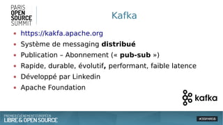 Kafka
● https://kakfa.apache.org
● Système de messaging distribué
● Publication – Abonnement (« pub-sub »)
● Rapide, durable, évolutif, performant, faible latence
● Développé par Linkedin
● Apache Foundation
 