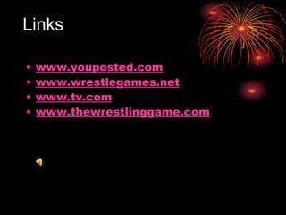 Links   www.youposted.com www.wrestlegames.net www.tv.com www.thewrestlinggame.com 