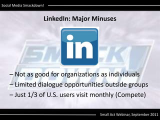 LinkedIn: Major Minuses<br />– Not as good for organizations as individuals<br />– Limited dialogue opportunities outside ...