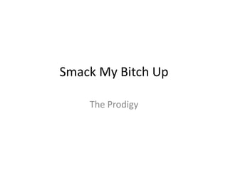 Smack My Bitch Up
The Prodigy
 