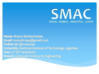  SMAC Social Mobile Analytics Cloud is the mix of four super
successful technologies viz. social media, mobile, analytics...