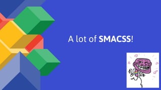 A lot of SMACSS!
 