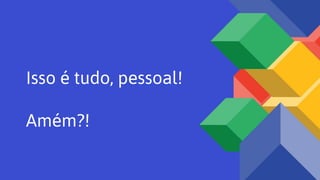 Isso é tudo, pessoal!
Amém?!
 