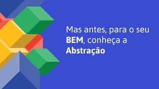 Mas antes, para o seu
BEM, conheça a
Abstração
 