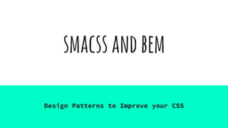 smacssandbem
Design Patterns to Improve your CSS
 