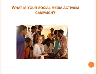 WHAT IS YOUR SOCIAL MEDIA ACTIVISM
           CAMPAIGN?
 