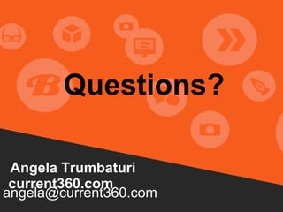 Questions?
angela@current360.com
Angela Trumbaturi
current360.com
 