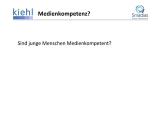 Medienkompetenz?	
  
	
  
	
  
Sind	
  junge	
  Menschen	
  Medienkompetent?	
  
 