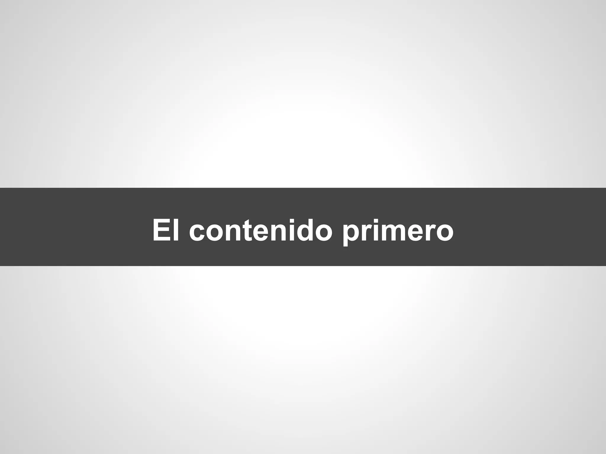 El contenido primero
 