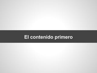 El contenido primero
 