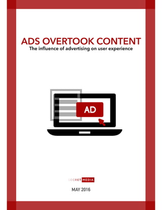 MAY 2016
ADS OVERTOOK CONTENT
The influence of advertising on user experience
 