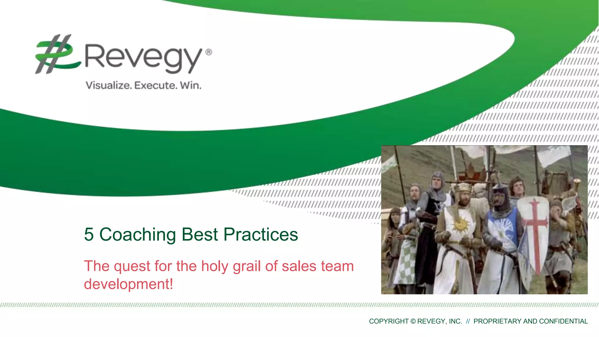 COPYRIGHT © REVEGY, INC. // PROPRIETARY AND CONFIDENTIAL
5 Coaching Best Practices
The quest for the holy grail of sales team
development!
 