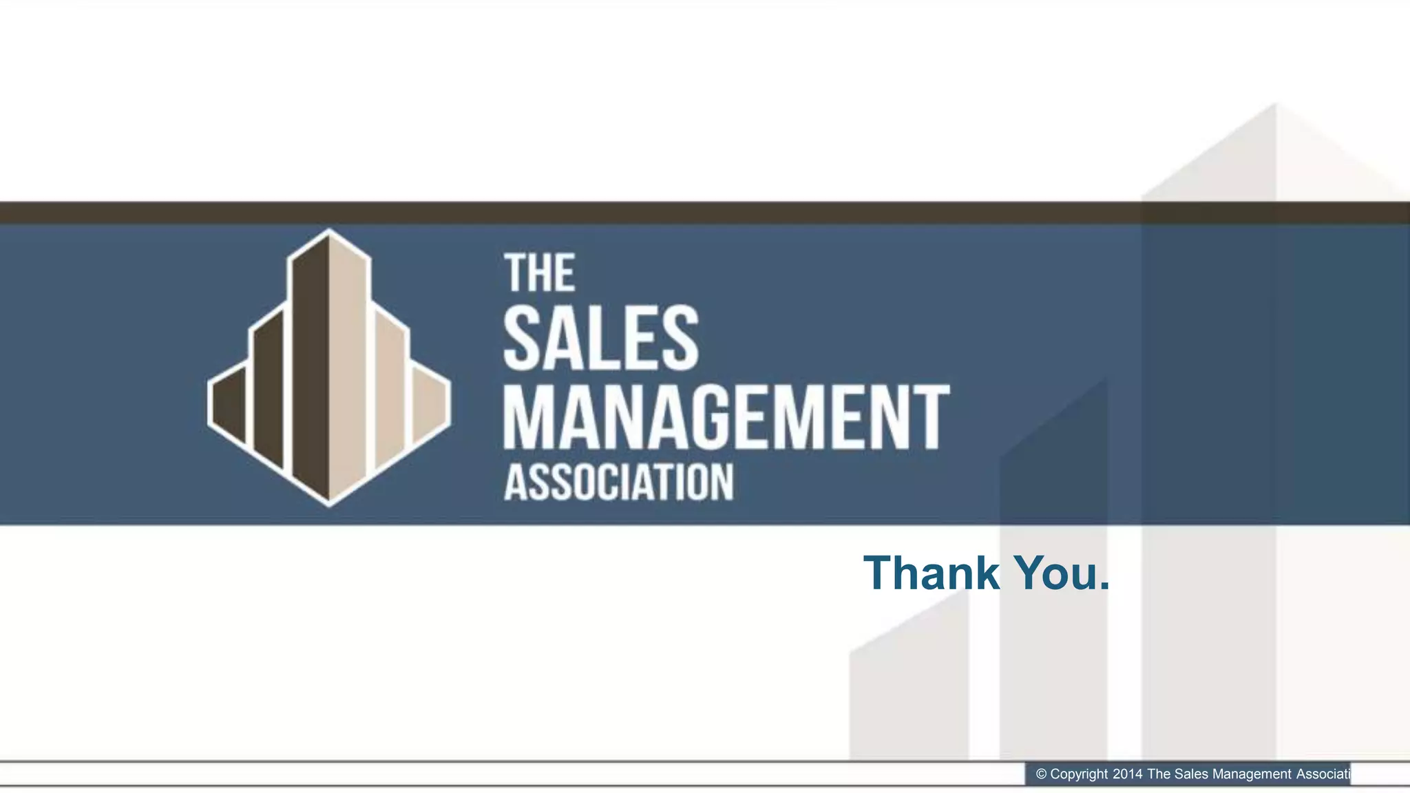 © Copyright 2014 The Sales Management Association
Thank You.
 