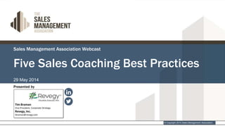 Sales Management Association Webcast
29 May 2014
Presented by
Five Sales Coaching Best Practices
© Copyright 2014 Sales Management Association.
 