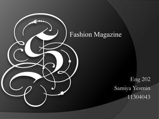 Fashion Magazine
Eng 202
Samiya Yesmin
11304043
 