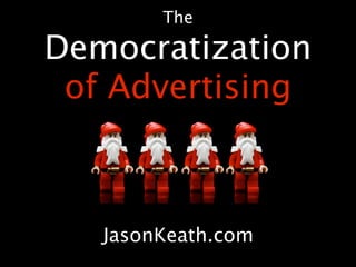 The

Democratization
 of Advertising



   JasonKeath.com
 