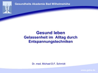 Gesund leben Gelassenheit im  Alltag durch Entspannungstechniken Gesundheits Akademie Bad Wilhelmshöhe Dr. med. Michael D.F. Schmidt 