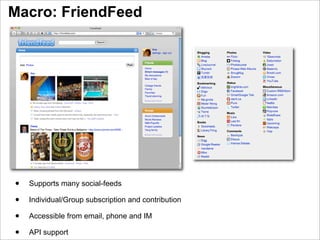 Macro: FriendFeed




•   Supports many social-feeds

•   Individual/Group subscription and contribution

•   Accessible from email, phone and IM

•   API support
 
