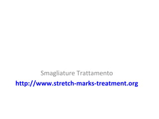 Smagliature Trattamento
http://www.stretch-marks-treatment.org
 