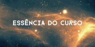 essência do curso
 