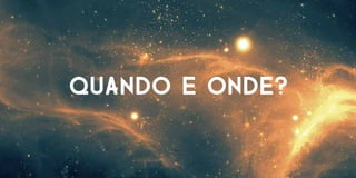 QUANDvO E ONDE?
O PROFESSOR
quando e onde?
 