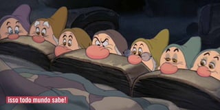 isso todo mundo sabe!
 