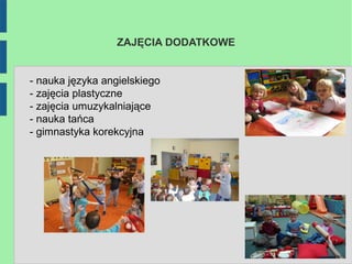 ZAJĘCIA DODATKOWE


- nauka języka angielskiego
- zajęcia plastyczne
- zajęcia umuzykalniające
- nauka tańca
- gimnastyka korekcyjna
 