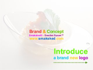 Brand & Concept 
Smaksked® - Sweden Spoon™ 
www.smaksked.com 
Introduce 
a brand new logo 
 