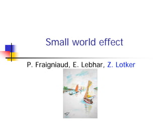Small world effect
P. Fraigniaud, E. Lebhar, Z. Lotker
 