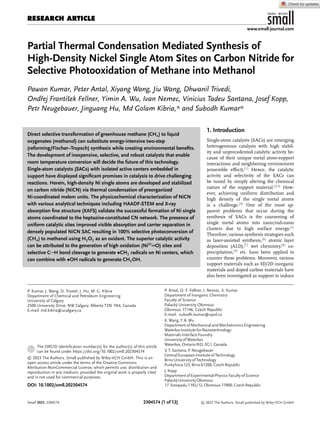 RESEARCH ARTICLE
www.small-journal.com
Partial Thermal Condensation Mediated Synthesis of
High-Density Nickel Single Atom Sites on Carbon Nitride for
Selective Photooxidation of Methane into Methanol
Pawan Kumar, Peter Antal, Xiyang Wang, Jiu Wang, Dhwanil Trivedi,
Ondřej František Fellner, Yimin A. Wu, Ivan Nemec, Vinicius Tadeu Santana, Josef Kopp,
Petr Neugebauer, Jinguang Hu, Md Golam Kibria,* and Subodh Kumar*
Direct selective transformation of greenhouse methane (CH4) to liquid
oxygenates (methanol) can substitute energy-intensive two-step
(reforming/Fischer–Tropsch) synthesis while creating environmental beneﬁts.
The development of inexpensive, selective, and robust catalysts that enable
room temperature conversion will decide the future of this technology.
Single-atom catalysts (SACs) with isolated active centers embedded in
support have displayed signiﬁcant promises in catalysis to drive challenging
reactions. Herein, high-density Ni single atoms are developed and stabilized
on carbon nitride (NiCN) via thermal condensation of preorganized
Ni-coordinated melem units. The physicochemical characterization of NiCN
with various analytical techniques including HAADF-STEM and X-ray
absorption ﬁne structure (XAFS) validate the successful formation of Ni single
atoms coordinated to the heptazine-constituted CN network. The presence of
uniform catalytic sites improved visible absorption and carrier separation in
densely populated NiCN SAC resulting in 100% selective photoconversion of
(CH4) to methanol using H2O2 as an oxidant. The superior catalytic activity
can be attributed to the generation of high oxidation (NiIII═O) sites and
selective C─H bond cleavage to generate •CH3 radicals on Ni centers, which
can combine with •OH radicals to generate CH3OH.
P. Kumar, J. Wang, D. Trivedi, J. Hu, M. G. Kibria
Department of Chemical and Petroleum Engineering
University of Calgary
2500 University Drive, NW Calgary, Alberta T2N 1N4, Canada
E-mail: md.kibria@ucalgary.ca
The ORCID identiﬁcation number(s) for the author(s) of this article
can be found under https://doi.org/10.1002/smll.202304574
© 2023 The Authors. Small published by Wiley-VCH GmbH. This is an
open access article under the terms of the Creative Commons
Attribution-NonCommercial License, which permits use, distribution and
reproduction in any medium, provided the original work is properly cited
and is not used for commercial purposes.
DOI: 10.1002/smll.202304574
1. Introduction
Single-atom catalysts (SACs) are emerging
heterogeneous catalysts with high stabil-
ity and unprecedented catalytic activity be-
cause of their unique metal atom-support
interactions and neighboring environment
(ensemble eﬀect).[1]
Hence, the catalytic
activity and selectivity of the SACs can
be tuned by simply altering the chemical
nature of the support material.[2,3]
How-
ever, achieving uniform distribution and
high density of the single metal atoms
is a challenge.[4]
One of the most ap-
parent problems that occur during the
synthesis of SACs is the coarsening of
single metal atoms into nano/sub-nano
clusters due to high surface energy.[5]
Therefore, various synthesis strategies such
as laser-assisted synthesis,[6]
atomic layer
deposition (ALD),[7]
wet chemistry,[8]
co-
precipitation,[9]
etc. have been applied to
counter these problems. Moreover, various
support materials such as 3D/2D inorganic
materials and doped carbon materials have
also been investigated as support to induce
P. Antal, O. F. Fellner, I. Nemec, S. Kumar
Department of Inorganic Chemistry
Faculty of Science
Palacký University Olomouc
Olomouc 77146, Czech Republic
E-mail: subodh.kumar@upol.cz
X.Wang,Y.A.Wu
Department of Mechanical andMechatronics Engineering
Waterloo InstituteforNanotechnology
Materials InterfaceFoundry
University of Waterloo
Waterloo,Ontario N2L3G1,Canada
V.T.Santana,P.Neugebauer
Central European Instituteof Technology
Brno University of Technology
Purkyňova 123,Brno 61200,Czech Republic
J.Kopp
Department of Experimental Physics Faculty of Science
Palacký University Olomouc
17.listopadu 1192/12,Olomouc 77900,Czech Republic
Small 2023, 2304574 © 2023 The Authors. Small published by Wiley-VCH GmbH
2304574 (1 of 12)
 